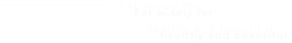 Eat wisely for healthy and beautiful.